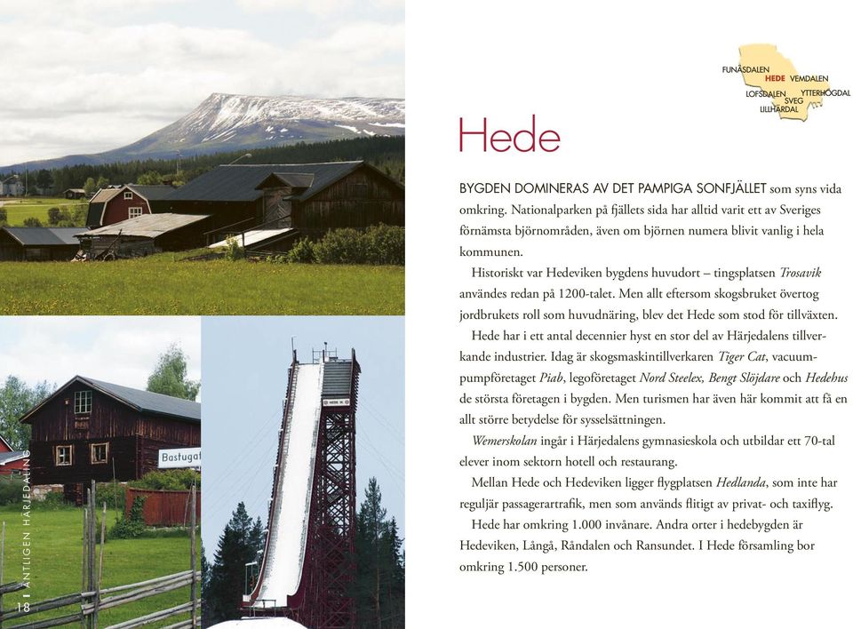 Historiskt var Hedeviken bygdens huvudort tingsplatsen Trosavik användes redan på 1200-talet.