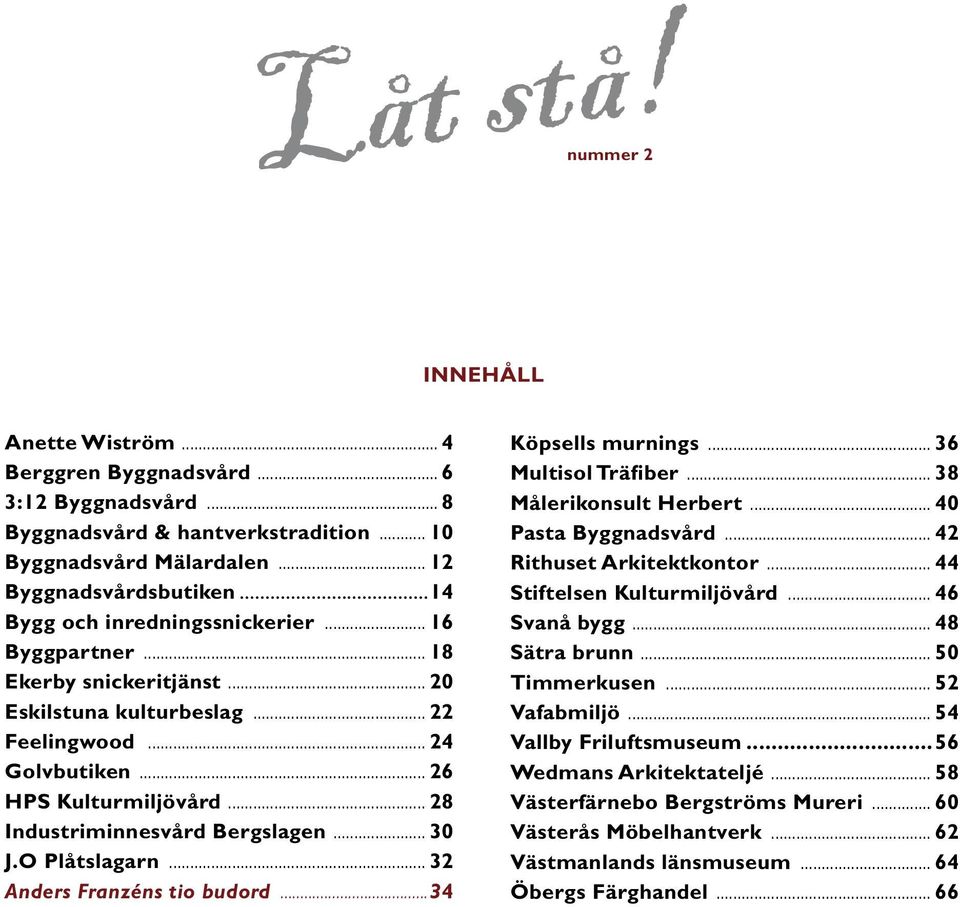 .. 28 Industriminnesvård Bergslagen... 30 J.O Plåtslagarn... 32 Anders Franzéns tio budord...34 Köpsells murnings... 36 Multisol Träfiber... 38 Målerikonsult Herbert... 40 Pasta Byggnadsvård.