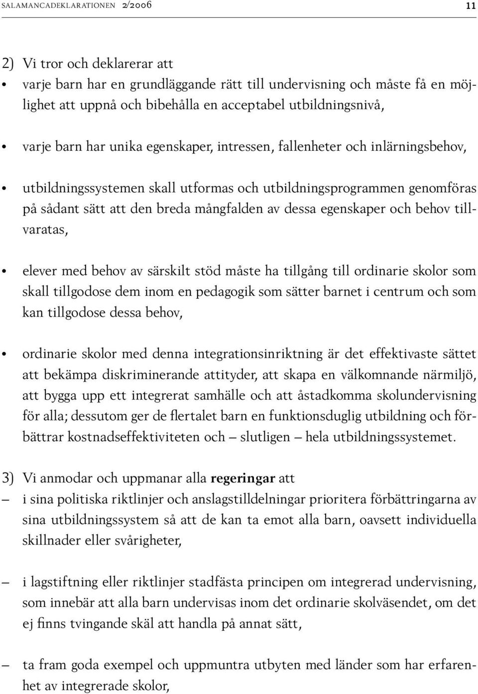 egenskaper och behov tillvaratas, elever med behov av särskilt stöd måste ha tillgång till ordinarie skolor som skall tillgodose dem inom en pedagogik som sätter barnet i centrum och som kan