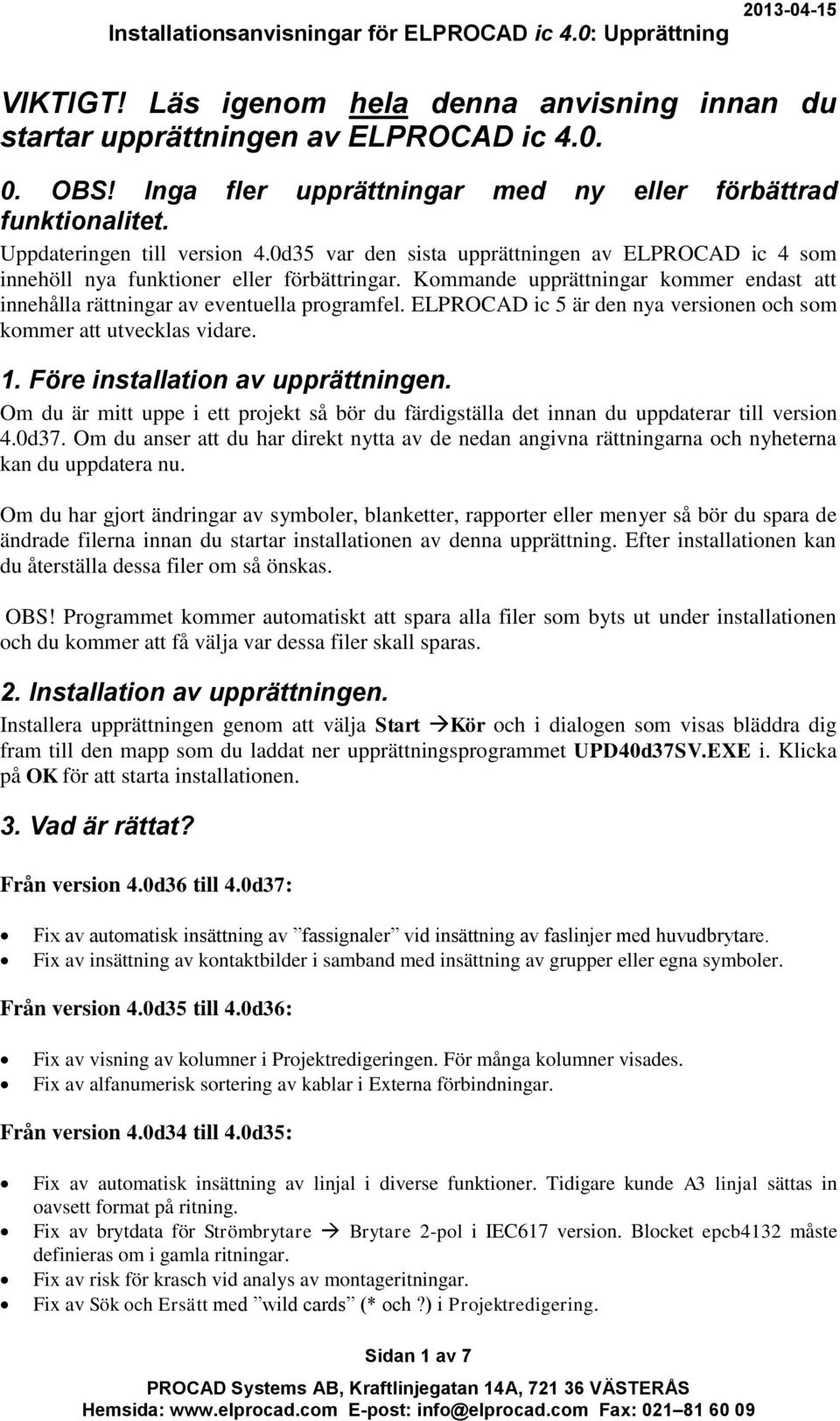 ELPROCAD ic 5 är den nya versionen och som kommer att utvecklas vidare. 1. Före installation av upprättningen.