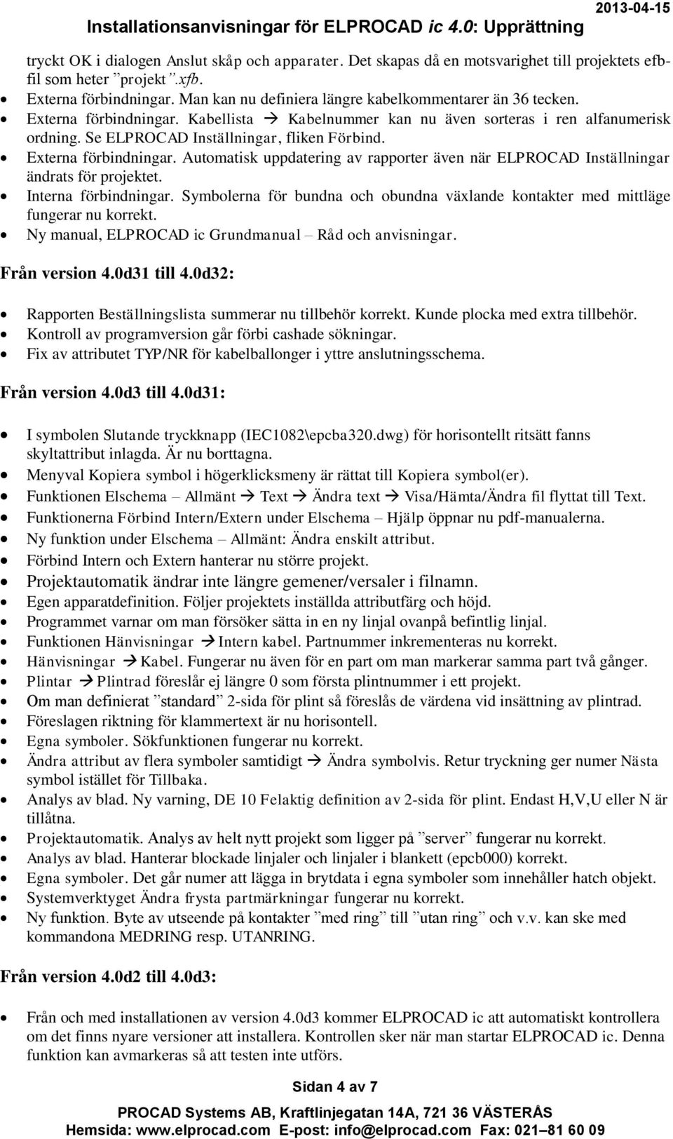 Externa förbindningar. Automatisk uppdatering av rapporter även när ELPROCAD Inställningar ändrats för projektet. Interna förbindningar.