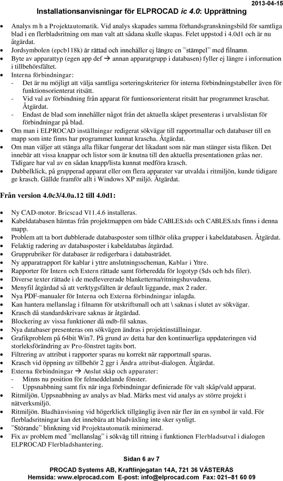 Interna förbindningar: - Det är nu möjligt att välja samtliga sorteringskriterier för interna förbindningstabeller även för funktionsorienterat ritsätt.