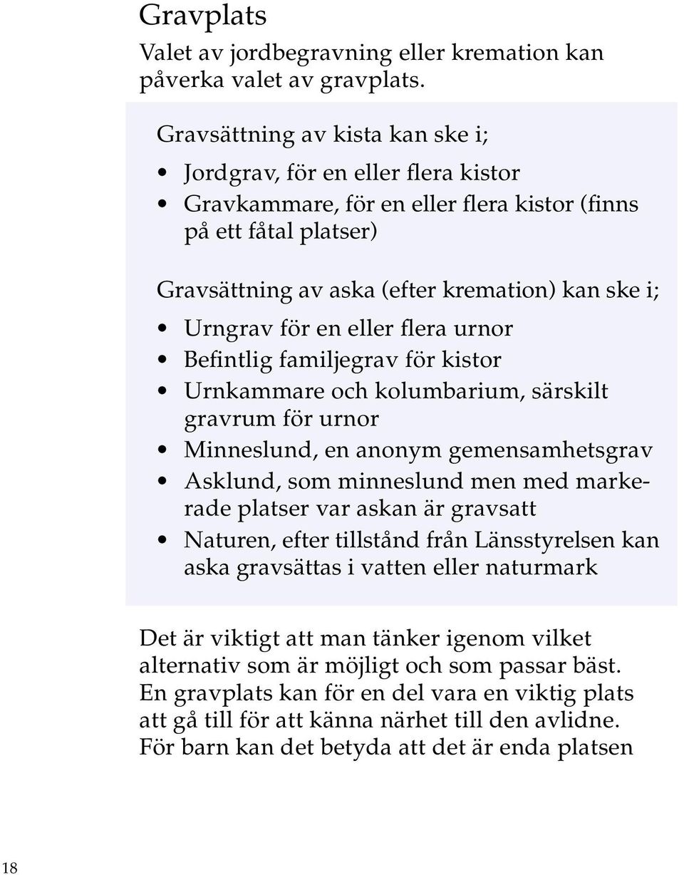 en eller flera urnor Befintlig familjegrav för kistor Urnkammare och kolumbarium, särskilt gravrum för urnor Minneslund, en anonym gemensamhetsgrav Asklund, som minneslund men med markerade platser