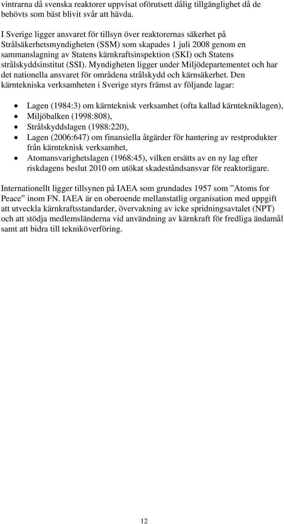 strålskyddsinstitut (SSI). Myndigheten ligger under Miljödepartementet och har det nationella ansvaret för områdena strålskydd och kärnsäkerhet.