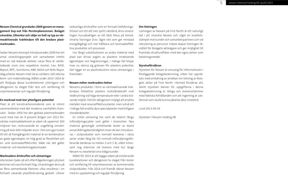 Sedan Nexams koncept introducerades 2009 har ett antal utvecklingsprojekt och samarbeten inletts med en rad ledande aktörer, varav flera är världsledande inom sina respektive nischer, t.ex. BASF, Repsol, IRPC, Sumitomo, ABB, NASA och Rolls-Royce.