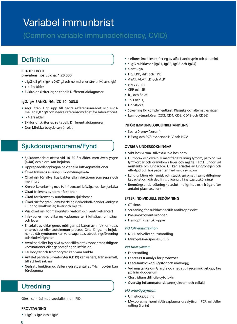 8 s-igg från 3 g/l upp till nedre referensområdet och s-iga mellan 0,07 g/l och nedre referensområdet för laboratoriet > 4 års ålder Exklusionskriterier, se tabell: Differentialdiagnoser Den kliniska