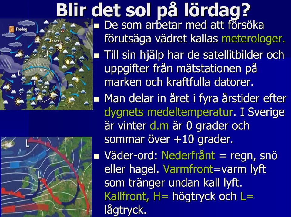 Man delar in året i fyra årstider efter dygnets medeltemperatur. I Sverige är vinter d.