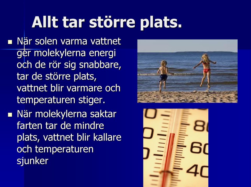 snabbare, tar de större plats, vattnet blir varmare och