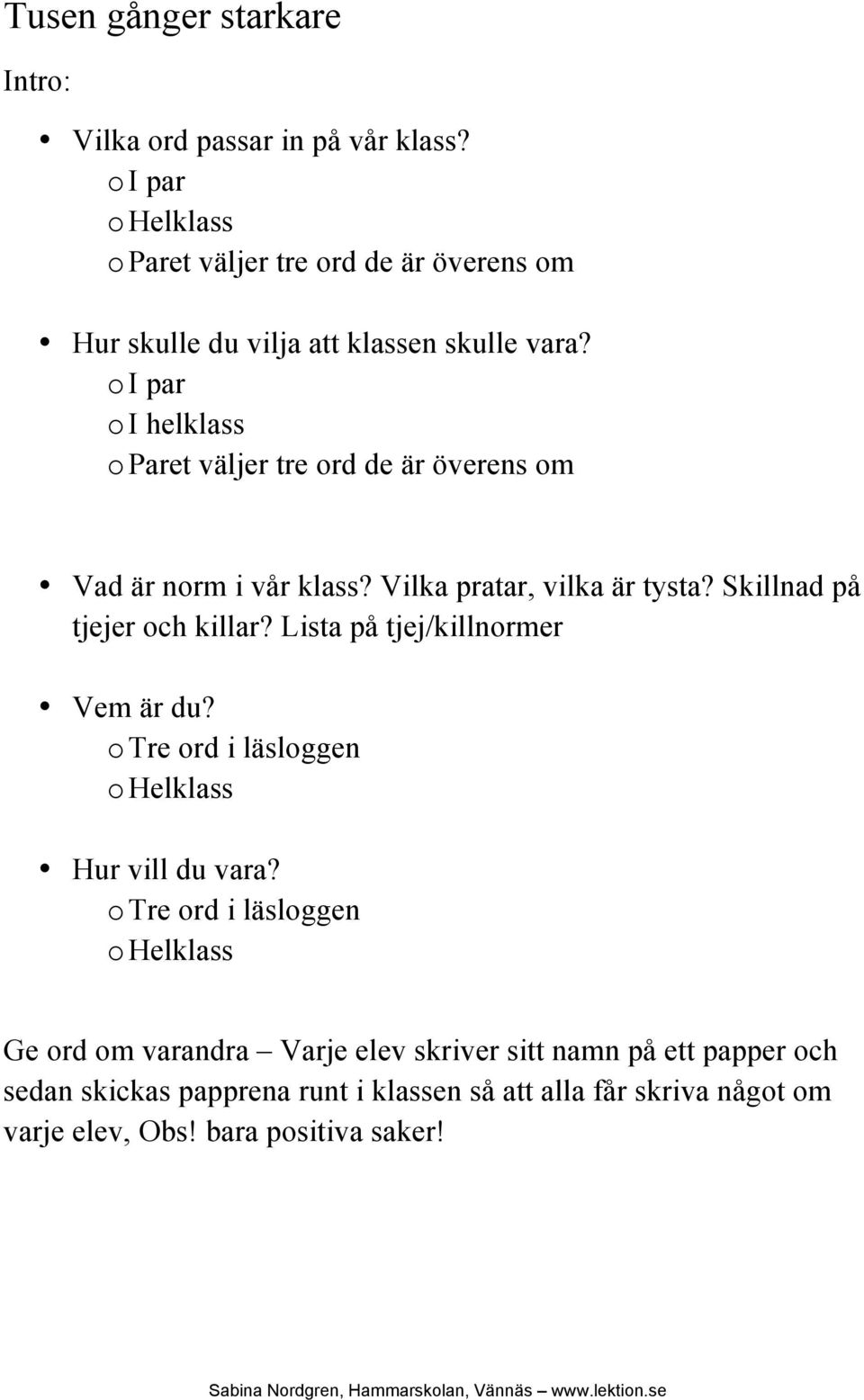 o I par o I helklass o Paret väljer tre ord de är överens om Vad är norm i vår klass? Vilka pratar, vilka är tysta? Skillnad på tjejer och killar?