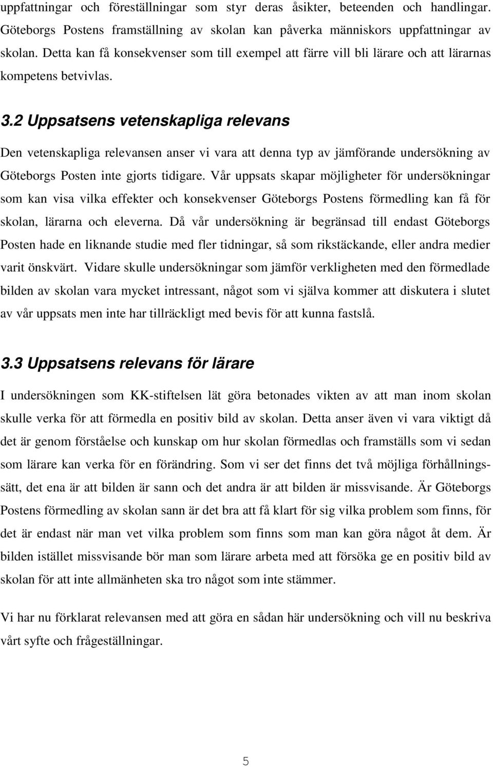 2 Uppsatsens vetenskapliga relevans Den vetenskapliga relevansen anser vi vara att denna typ av jämförande undersökning av Göteborgs Posten inte gjorts tidigare.