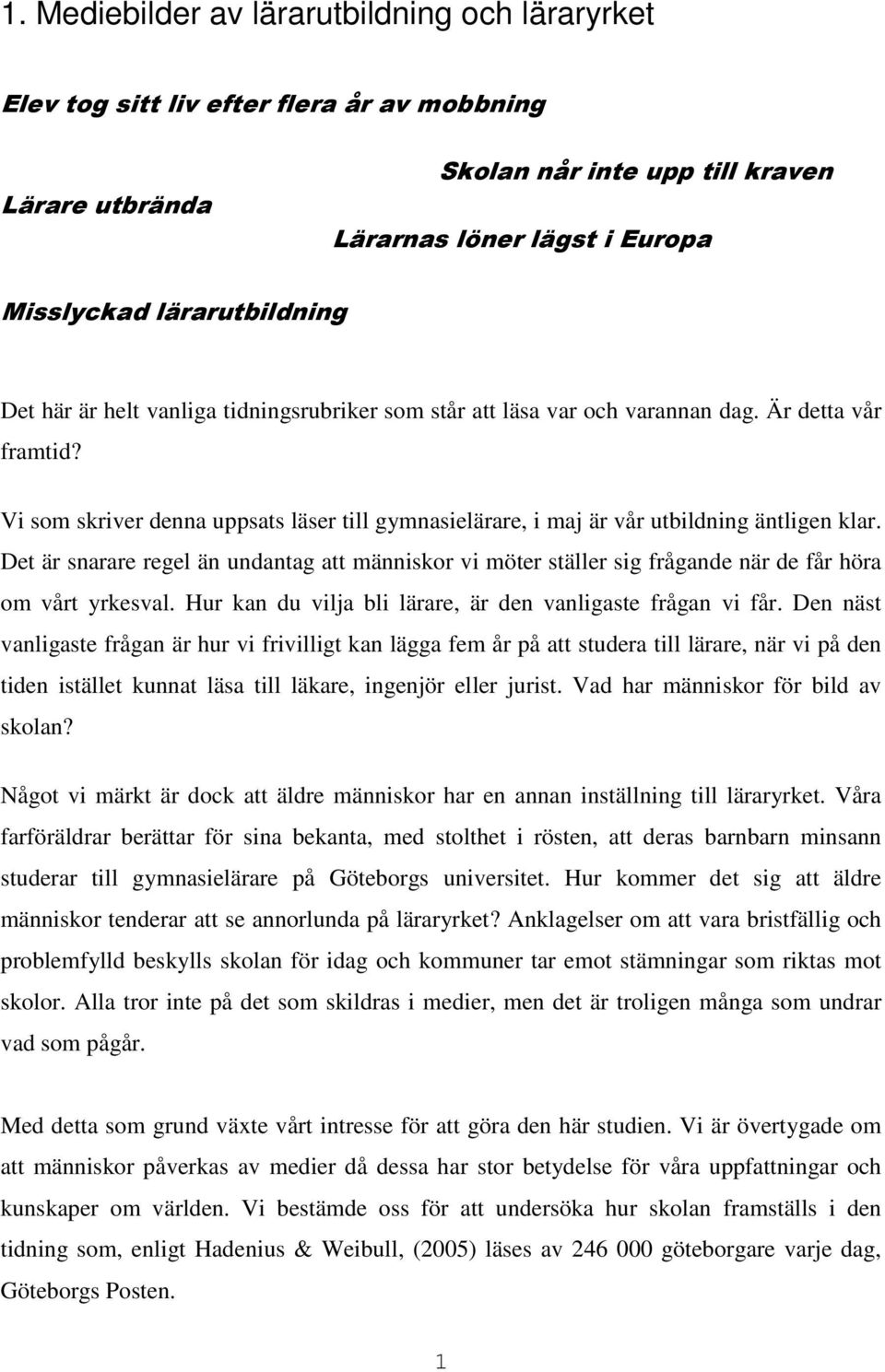 Det är snarare regel än undantag att människor vi möter ställer sig frågande när de får höra om vårt yrkesval. Hur kan du vilja bli lärare, är den vanligaste frågan vi får.