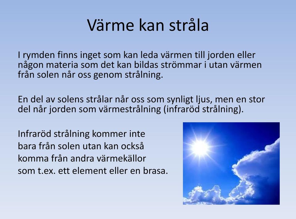 En del av solens strålar når oss som synligt ljus, men en stor del når jorden som värmestrålning