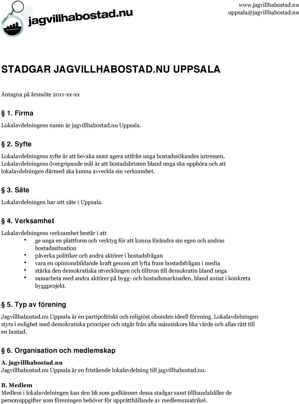 Verksamhet Lokalavdelningens verksamhet består i att ge unga en plattform och verktyg för att kunna förändra sin egen och andras bostadssituation påverka politiker och andra aktörer i bostadsfrågan