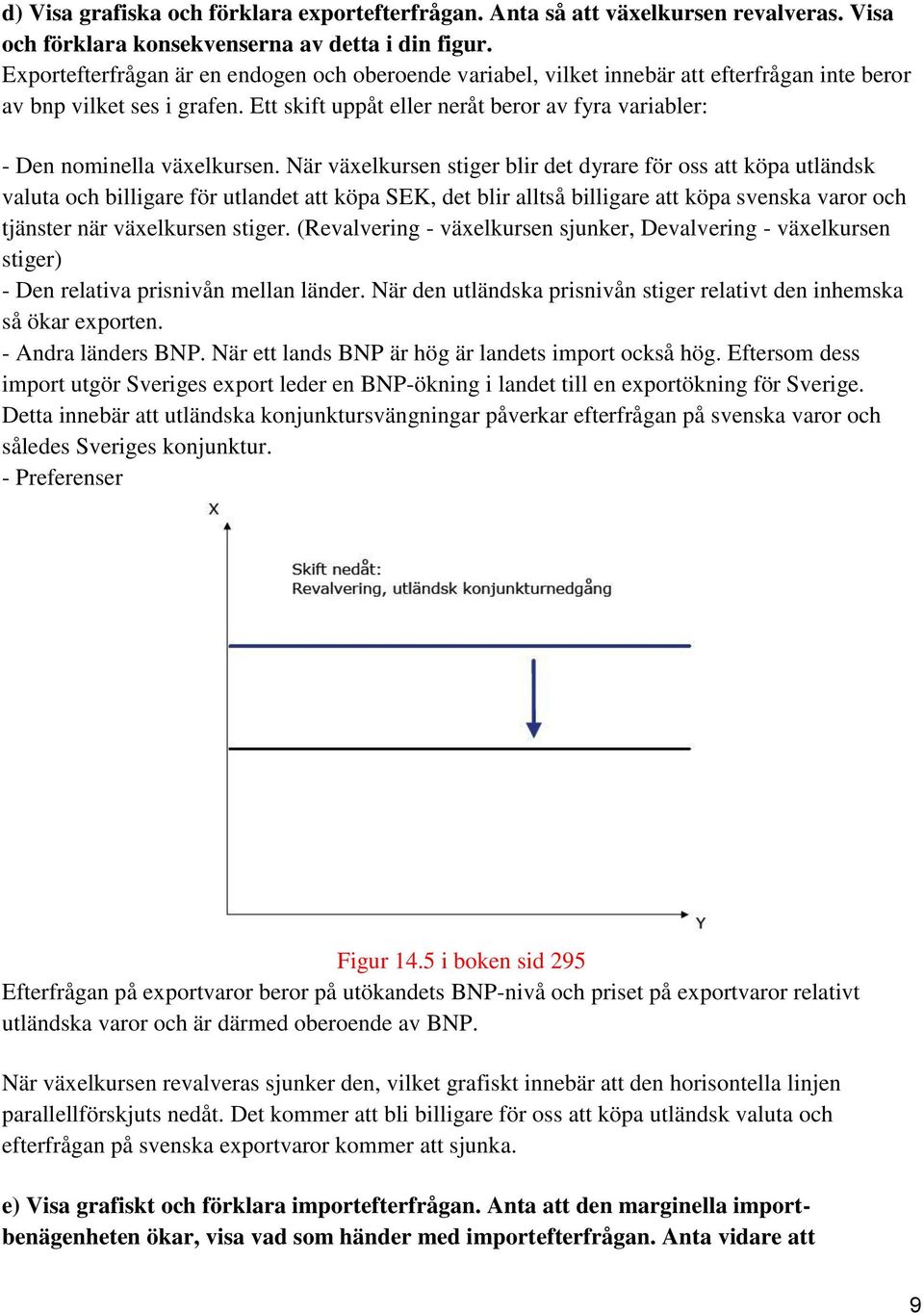 Ett skift uppåt eller neråt beror av fyra variabler: - Den nominella växelkursen.
