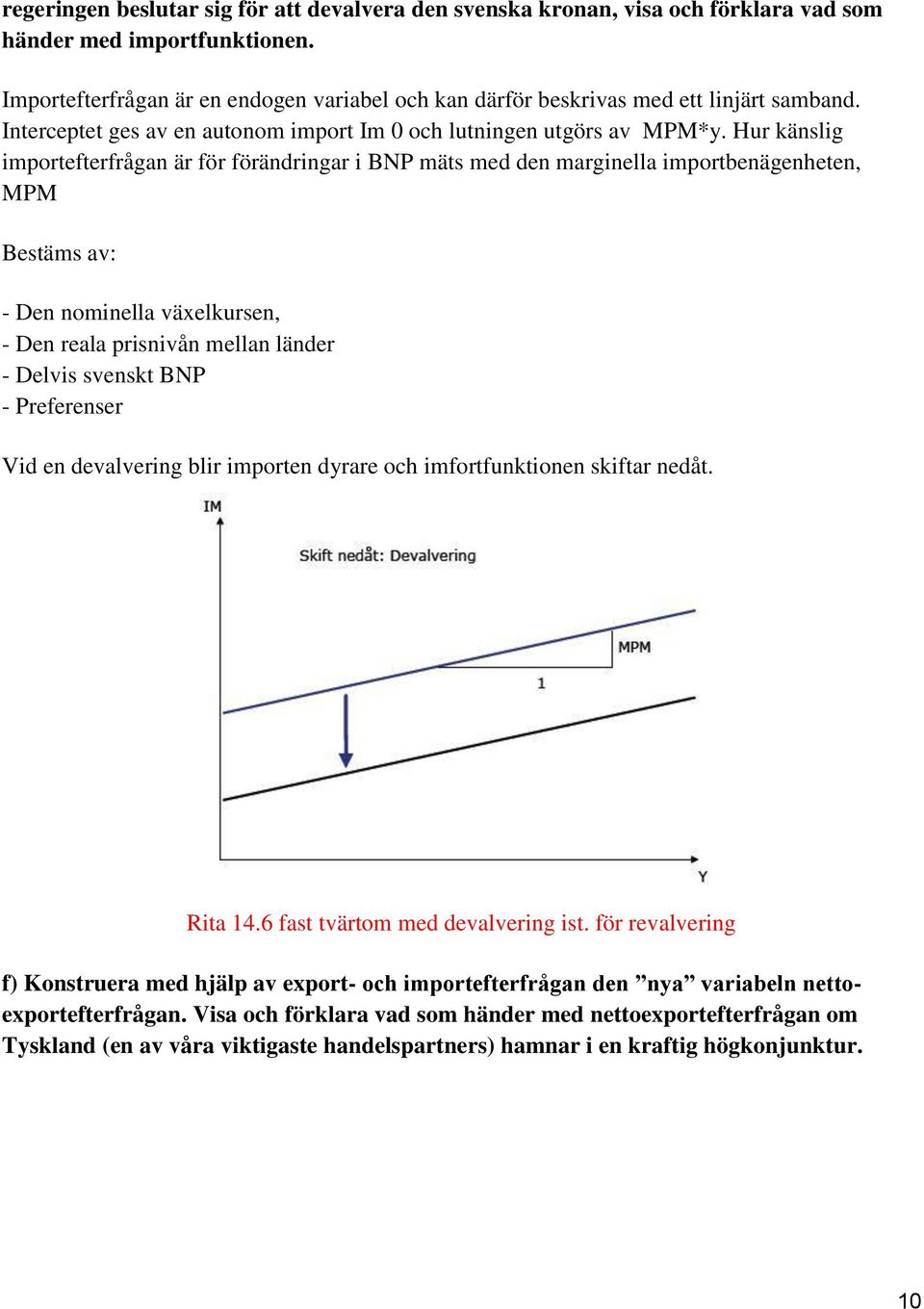 Hur känslig importefterfrågan är för förändringar i BNP mäts med den marginella importbenägenheten, MPM Bestäms av: - Den nominella växelkursen, - Den reala prisnivån mellan länder - Delvis svenskt