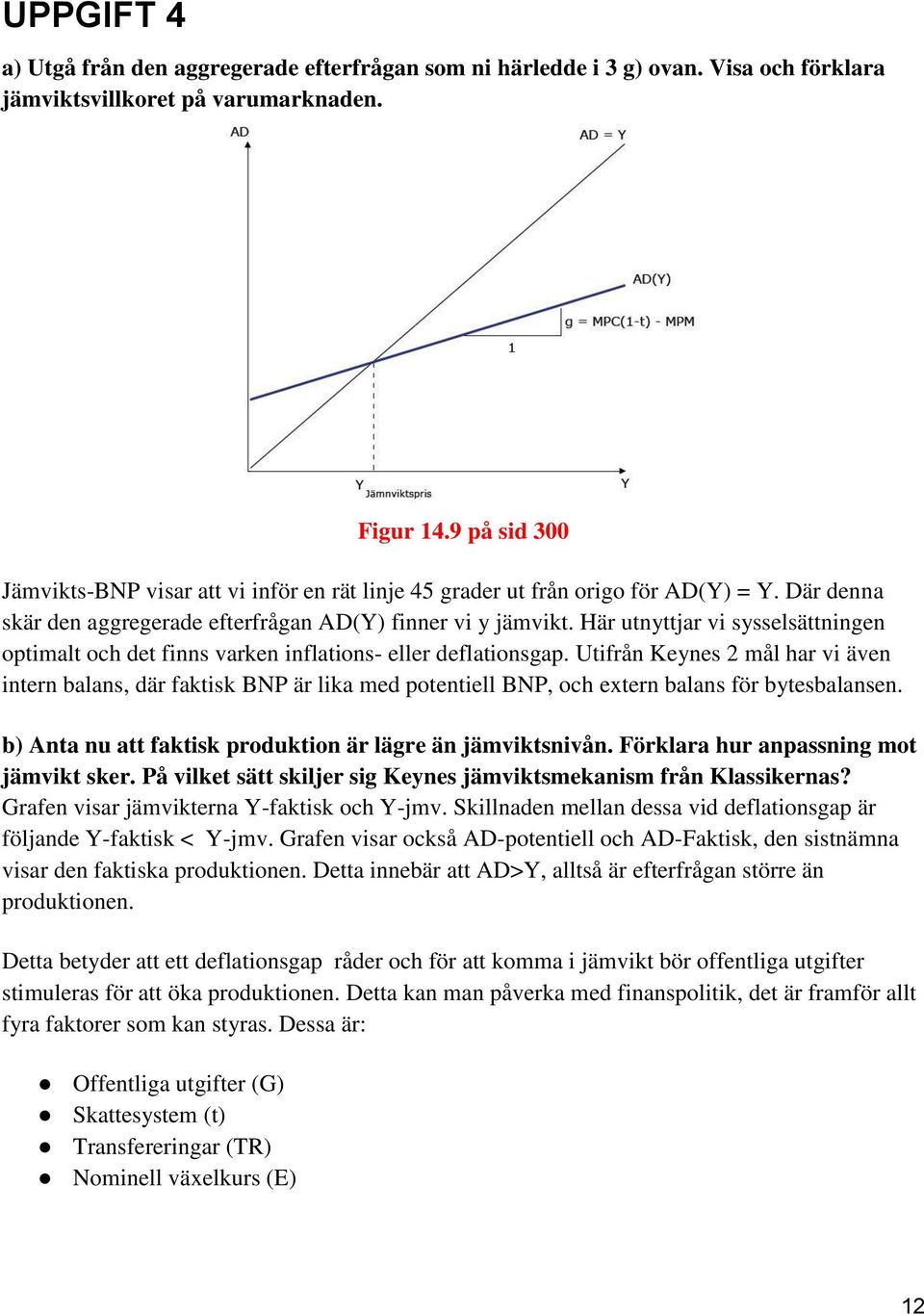 Här utnyttjar vi sysselsättningen optimalt och det finns varken inflations- eller deflationsgap.