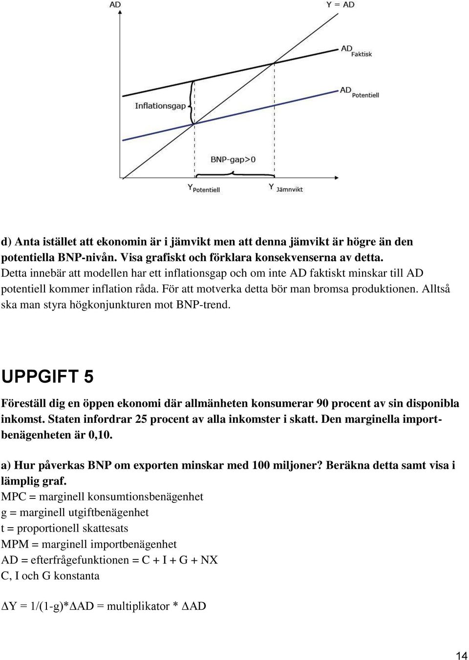 Alltså ska man styra högkonjunkturen mot BNP-trend. UPPGIFT 5 Föreställ dig en öppen ekonomi där allmänheten konsumerar 90 procent av sin disponibla inkomst.