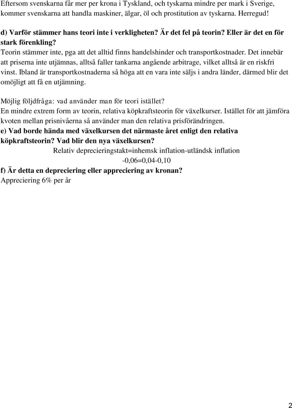 Det innebär att priserna inte utjämnas, alltså faller tankarna angående arbitrage, vilket alltså är en riskfri vinst.