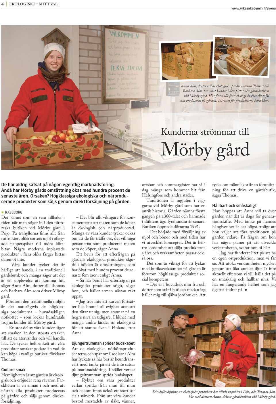 Ändå har Mörby gårds omsättning ökat med hundra procent de senaste åren. Orsaken? Högklassiga ekologiska och närproducerade produkter som säljs genom direktförsäljning på gården.