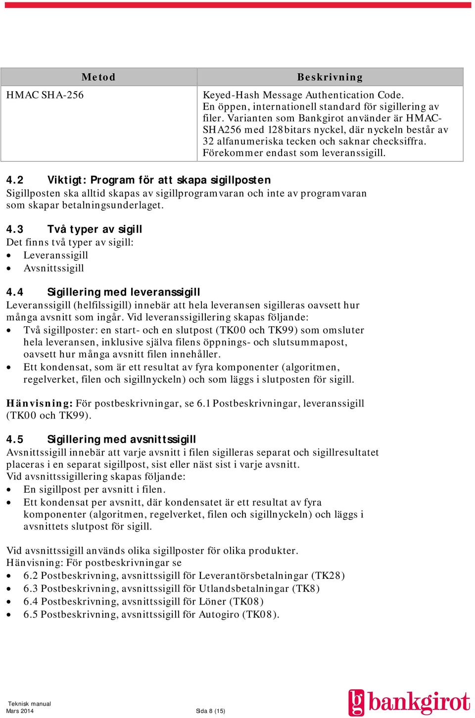 2 Viktigt: Program för att skapa sigillposten Sigillposten ska alltid skapas av sigillprogramvaran och inte av programvaran som skapar betalningsunderlaget. 4.
