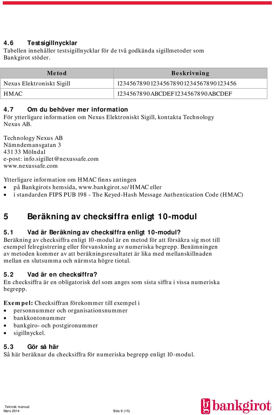 7 Om du behöver mer information För ytterligare information om Nexus Elektroniskt Sigill, kontakta Technology Nexus AB. Technology Nexus AB Nämndemansgatan 3 431 33 Mölndal e-post: info.