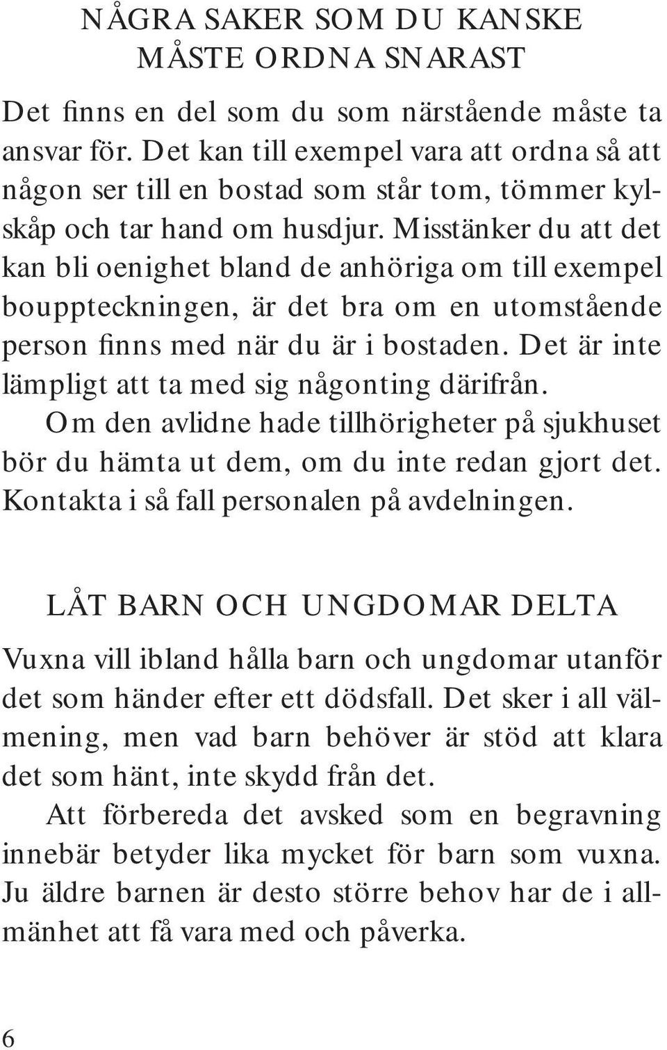 Misstänker du att det kan bli oenighet bland de anhöriga om till exempel bouppteckningen, är det bra om en utomstående person finns med när du är i bostaden.