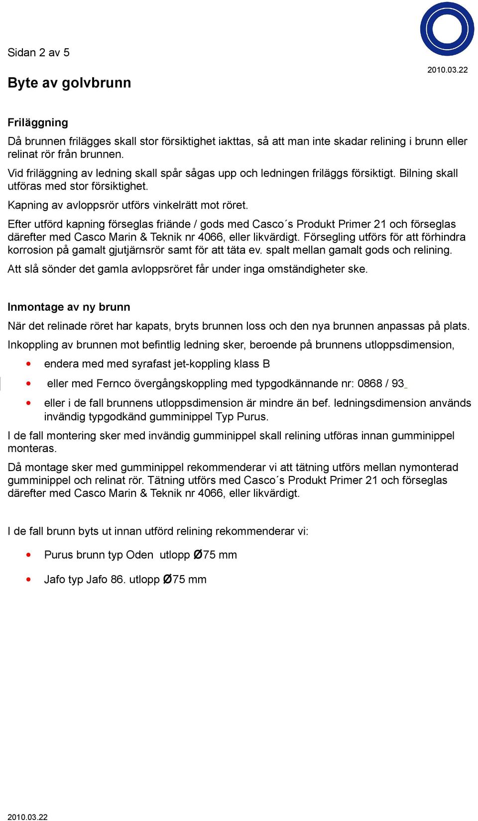 Efter utförd kapning förseglas friände / gods med Casco s Produkt Primer 21 och förseglas därefter med Casco Marin & Teknik nr 4066, eller likvärdigt.