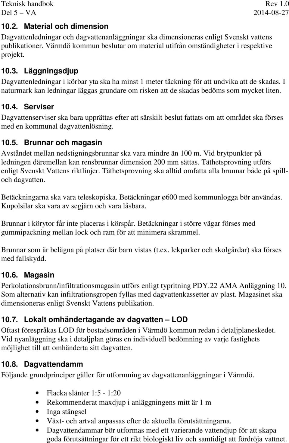 I naturmark kan ledningar läggas grundare om risken att de skadas bedöms som mycket liten. 10.4.