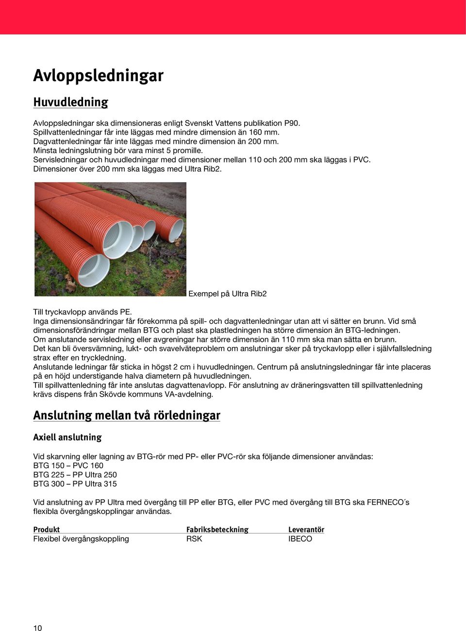 Servisledningar och huvudledningar med dimensioner mellan 110 och 200 mm ska läggas i PVC. Dimensioner över 200 mm ska läggas med Ultra Rib2. Exempel på Ultra Rib2 Till tryckavlopp används PE.