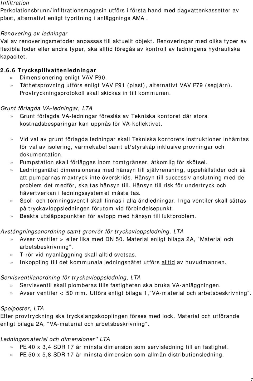 Renoveringar med olika typer av flexibla foder eller andra typer, ska alltid föregås av kontroll av ledningens hydrauliska kapacitet. 2.6.6 Tryckspillvattenledningar» Dimensionering enligt VAV P90.