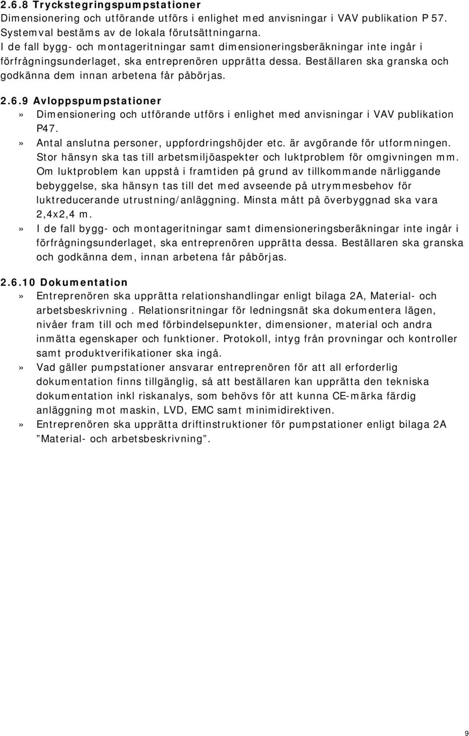 Beställaren ska granska och godkänna dem innan arbetena får påbörjas. 2.6.9 Avloppspumpstationer» Dimensionering och utförande utförs i enlighet med anvisningar i VAV publikation P47.