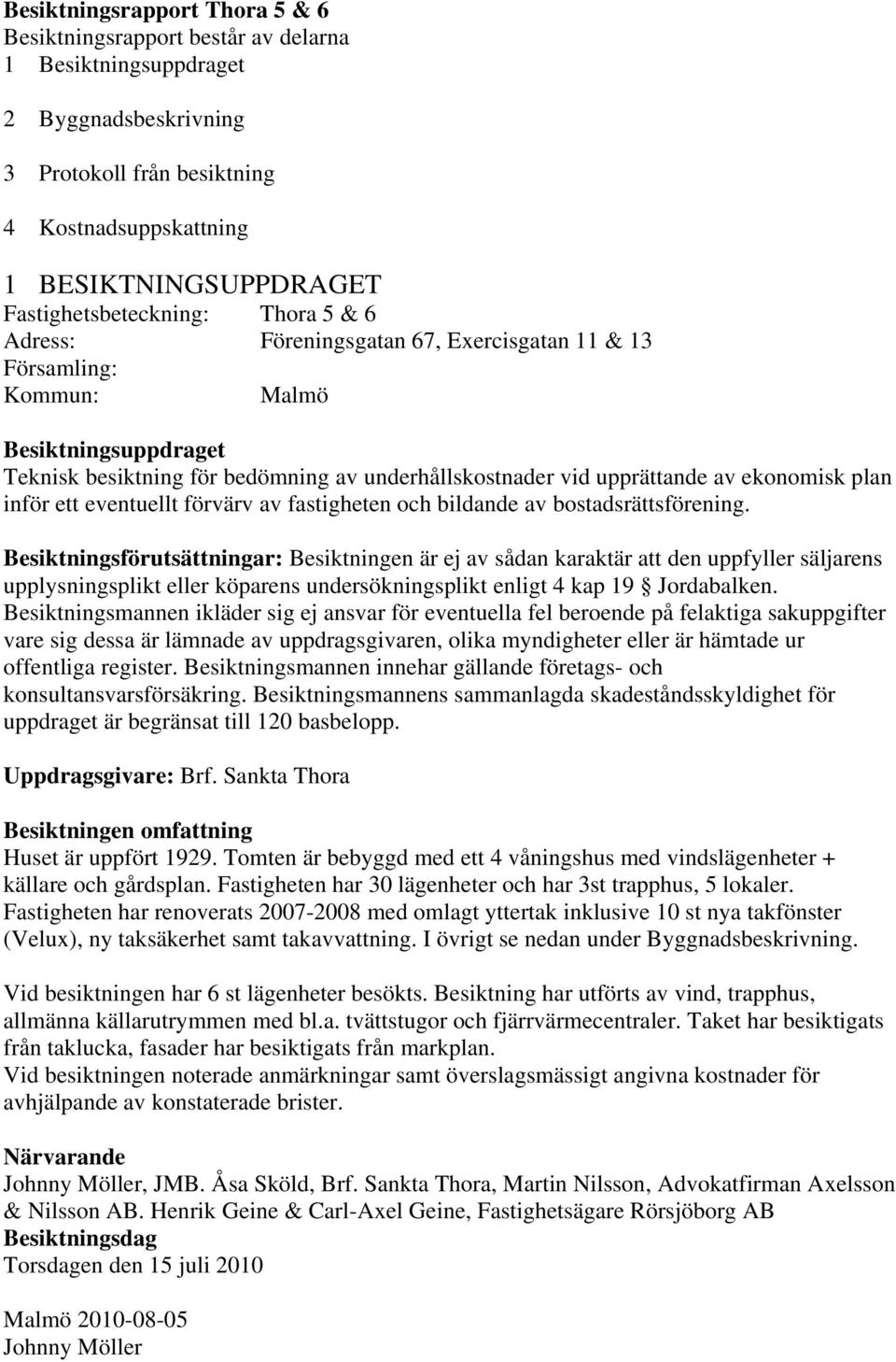 upprättande av ekonomisk plan inför ett eventuellt förvärv av fastigheten och bildande av bostadsrättsförening.