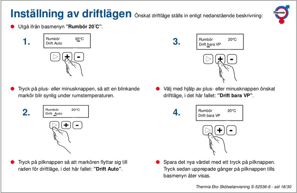 Välj med hjälp av plus- eller minusknappen önskat driftläge, i det här fallet: Drift bara VP. Rumbör 20 C 2. 4.