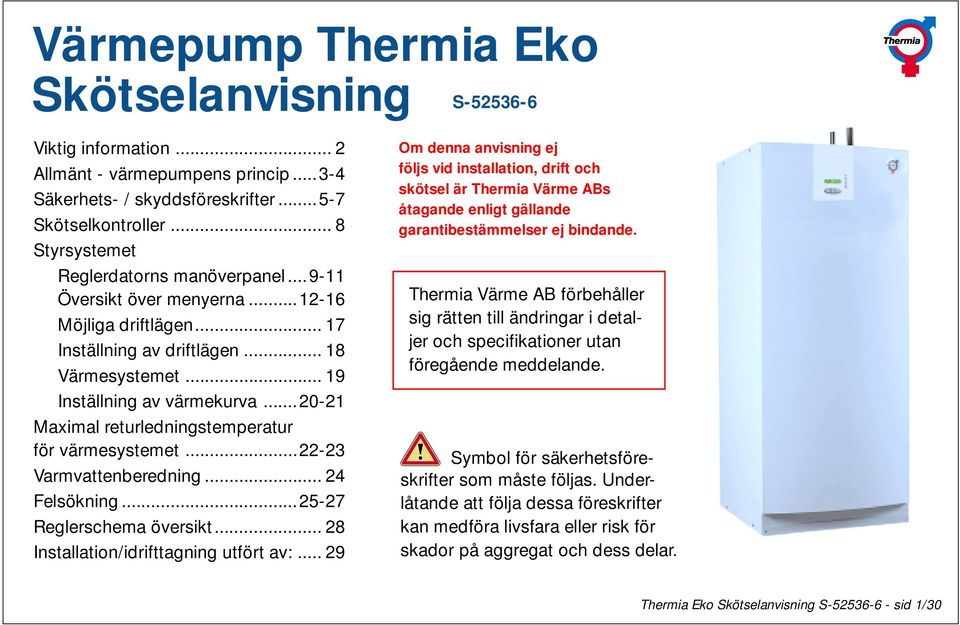 ..20-21 Maximal returledningstemperatur för värmesystemet...22-23 Varmvattenberedning... 24 Felsökning...25-27 Reglerschema översikt... 28 Installation/idrifttagning utfört av:.