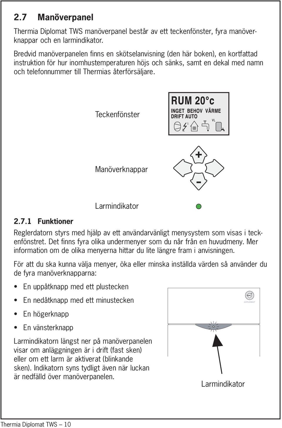 återförsäljare. Teckenfönster Manöverknappar 2.7.1 Funktioner Larmindikator Reglerdatorn styrs med hjälp av ett användarvänligt menysystem som visas i teckenfönstret.