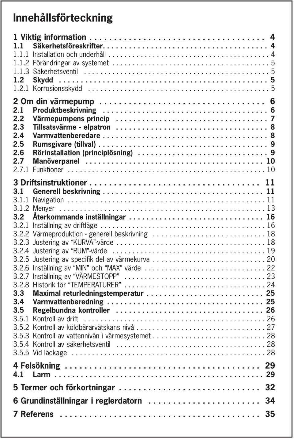 ............................................ 5 2 Om din värmepump.................................. 6 2.1 Produktbeskrivning..................................... 6 2.2 Värmepumpens princip.................................. 7 2.