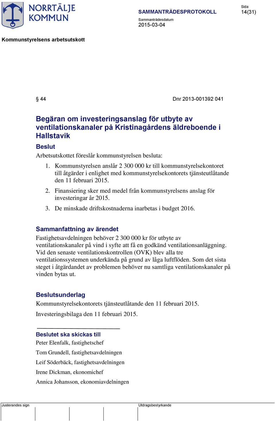 3. De minskade driftskostnaderna inarbetas i budget 2016. Fastighetsavdelningen behöver 2 300 000 kr för utbyte av ventilationskanaler på vind i syfte att få en godkänd ventilationsanläggning.