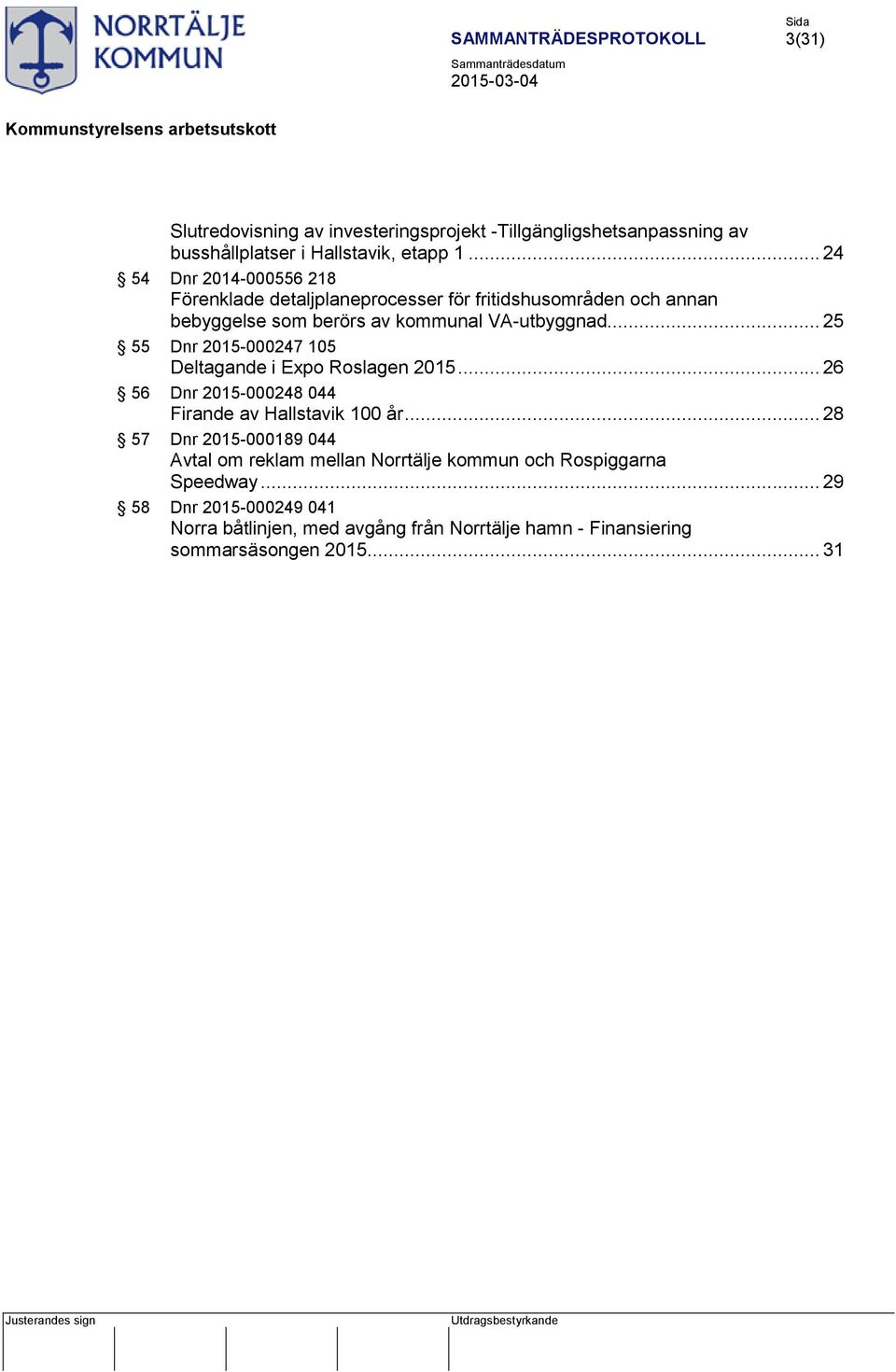 .. 25 55 Dnr 2015-000247 105 Deltagande i Expo Roslagen 2015... 26 56 Dnr 2015-000248 044 Firande av Hallstavik 100 år.