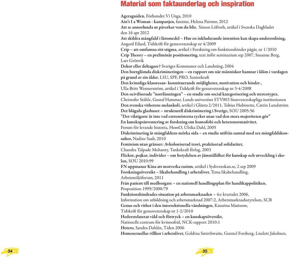 omfamna sitt stigma, artikel i Forskning om funktionshinder pågår, nr 1/2010 Crip Theory en preliminär positionering, text inför seminarium sep 2007, Susanne Berg, Lars Grönvik Dekor eller deltagare?