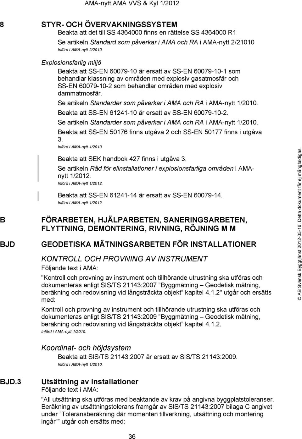Se artikeln Standarder som påverkar i AMA och RA i AMA-nytt 1/2010. Beakta att SS-EN 61241-10 är ersatt av SS-EN 60079-10-2. Se artikeln Standarder som påverkar i AMA och RA i AMA-nytt 1/2010.