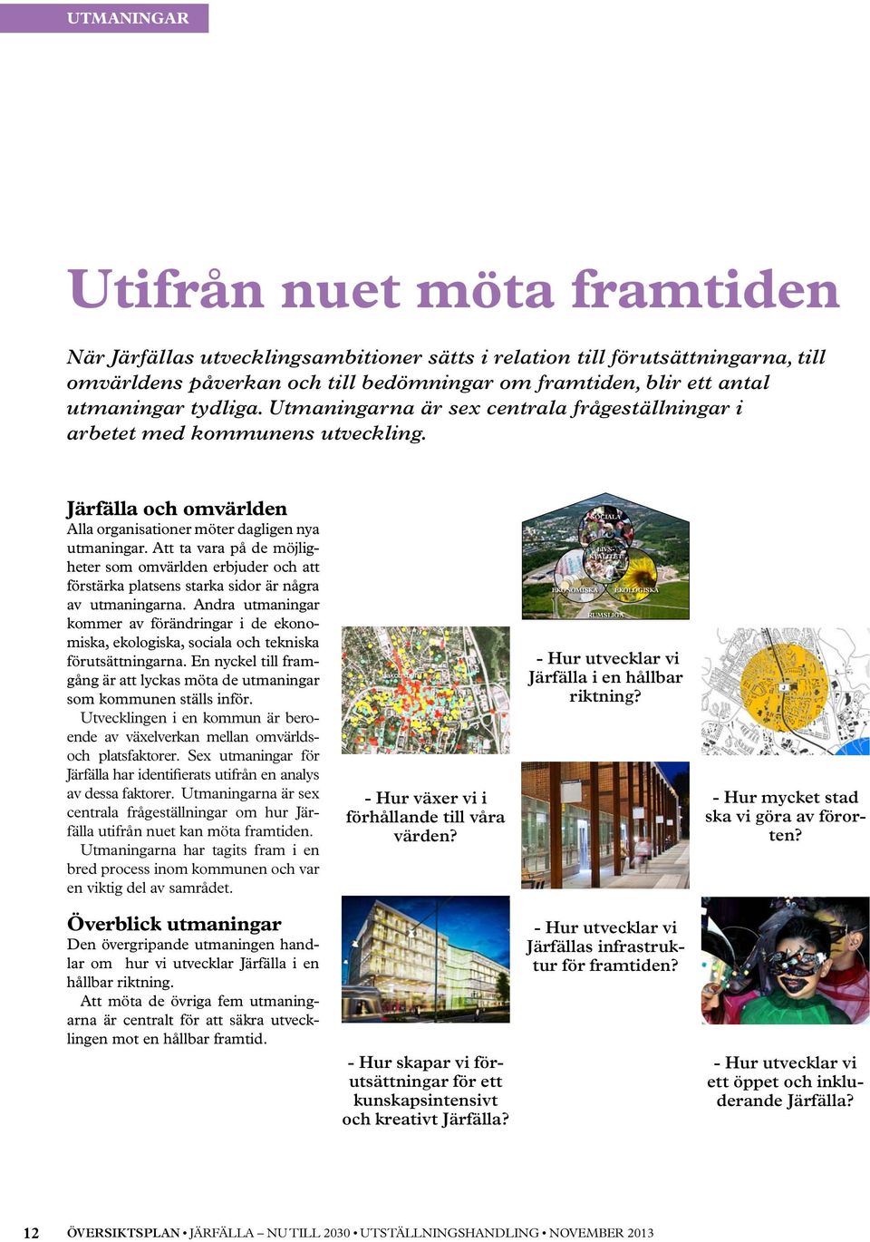 Att ta vara på de möjligheter som omvärlden erbjuder och att förstärka platsens starka sidor är några av utmaningarna.