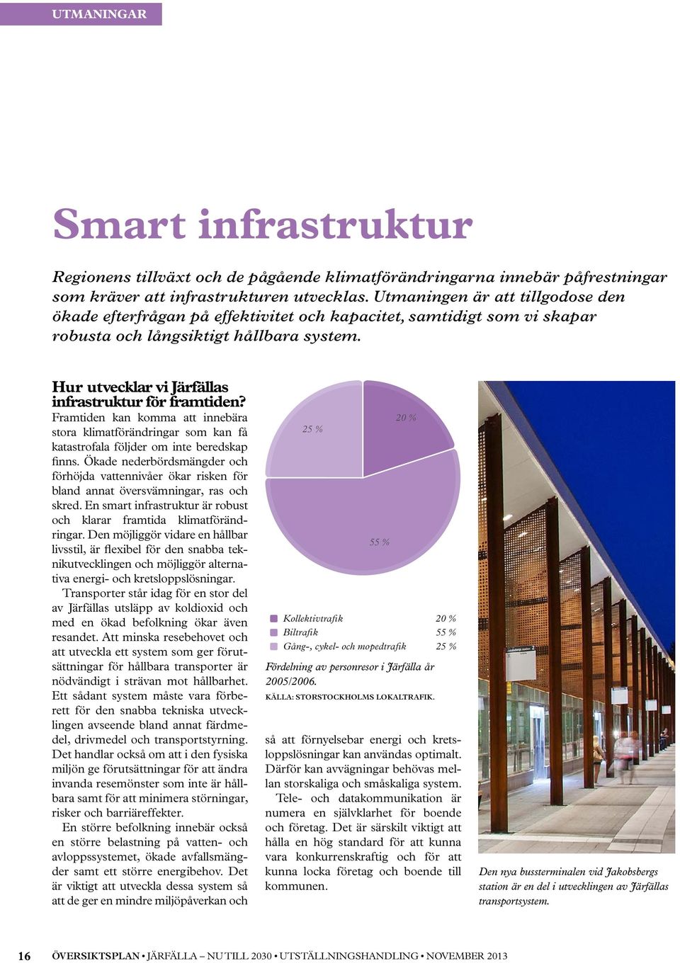 Hur utvecklar vi Järfällas infrastruktur för framtiden? Framtiden kan komma att innebära stora klimatförändringar som kan få katastrofala följder om inte beredskap finns.