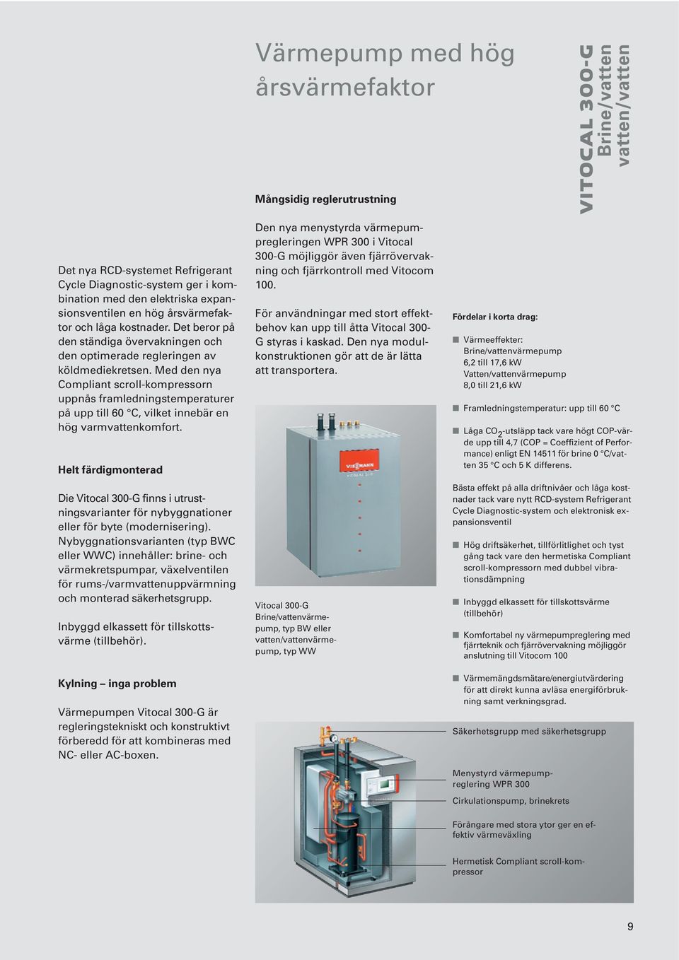 Med den nya Compliant scroll-kompressorn uppnås framledningstemperaturer på upp till 60 C, vilket innebär en hög varmvattenkomfort.