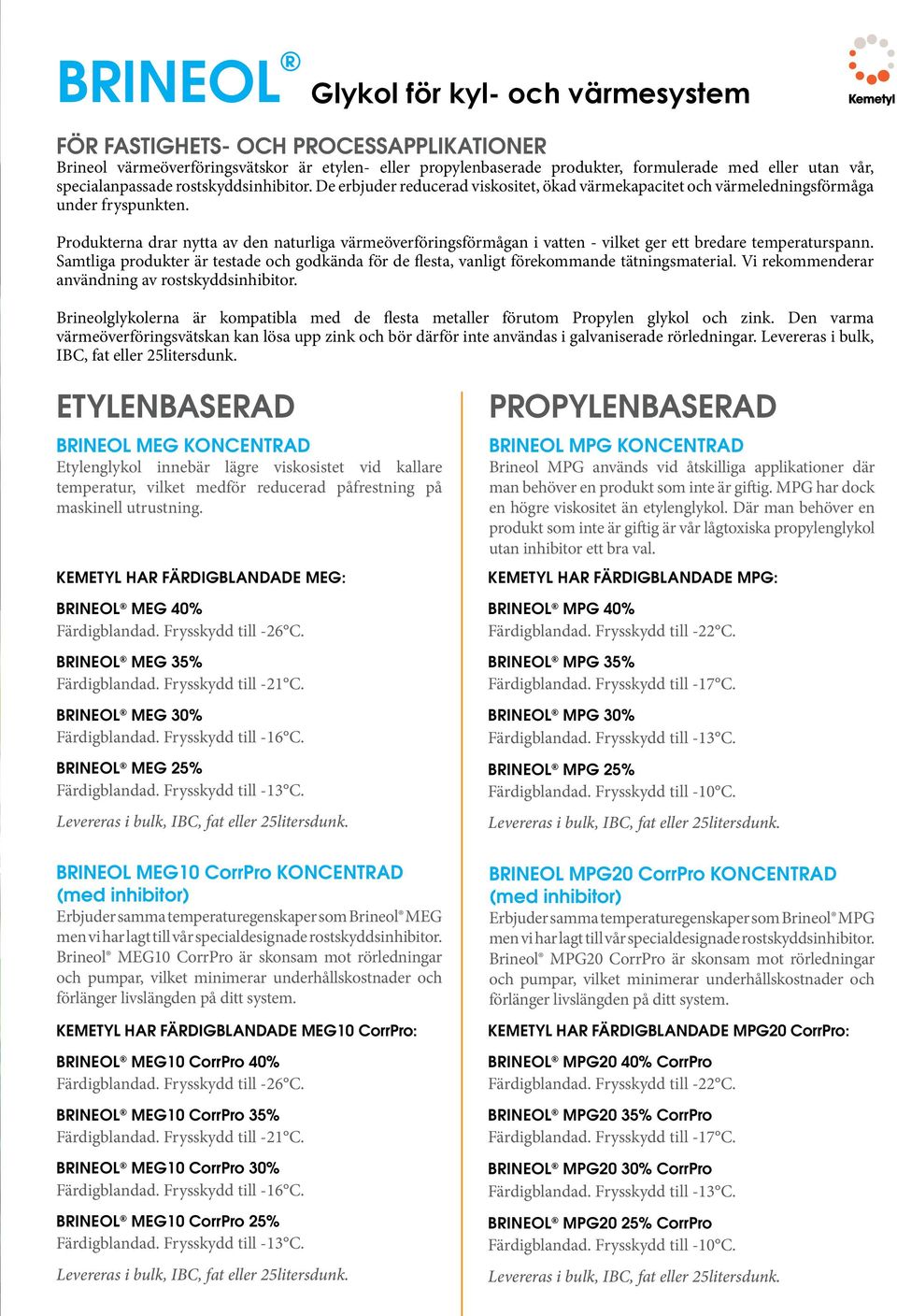 Produkterna drar nytta av den naturliga värmeöverföringsförmågan i vatten - vilket ger ett bredare temperaturspann.