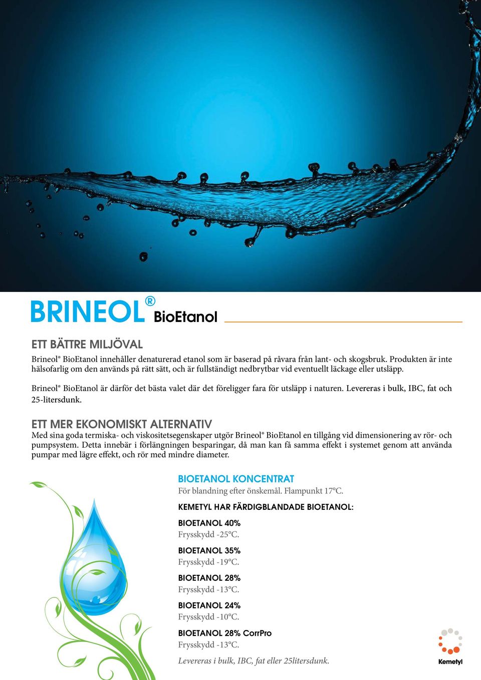 Brineol BioEtanol är därför det bästa valet där det föreligger fara för utsläpp i naturen. Levereras i bulk, IBC, fat och 25-litersdunk.