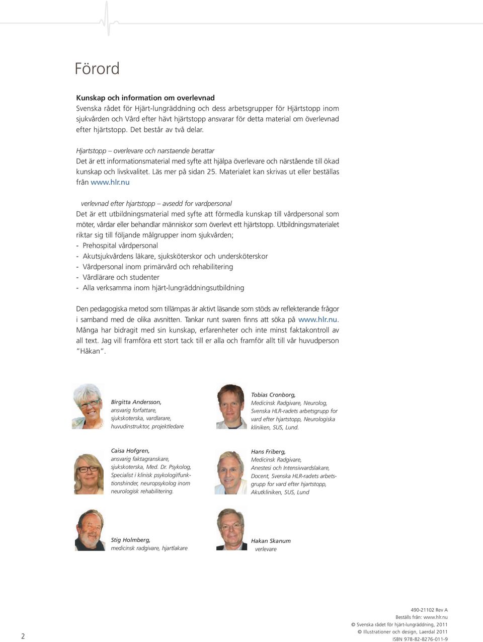 Hjärtstopp överlevare och närstående berättar Det är ett informationsmaterial med syfte att hjälpa överlevare och närstående till ökad kunskap och livskvalitet. Läs mer på sidan 25.