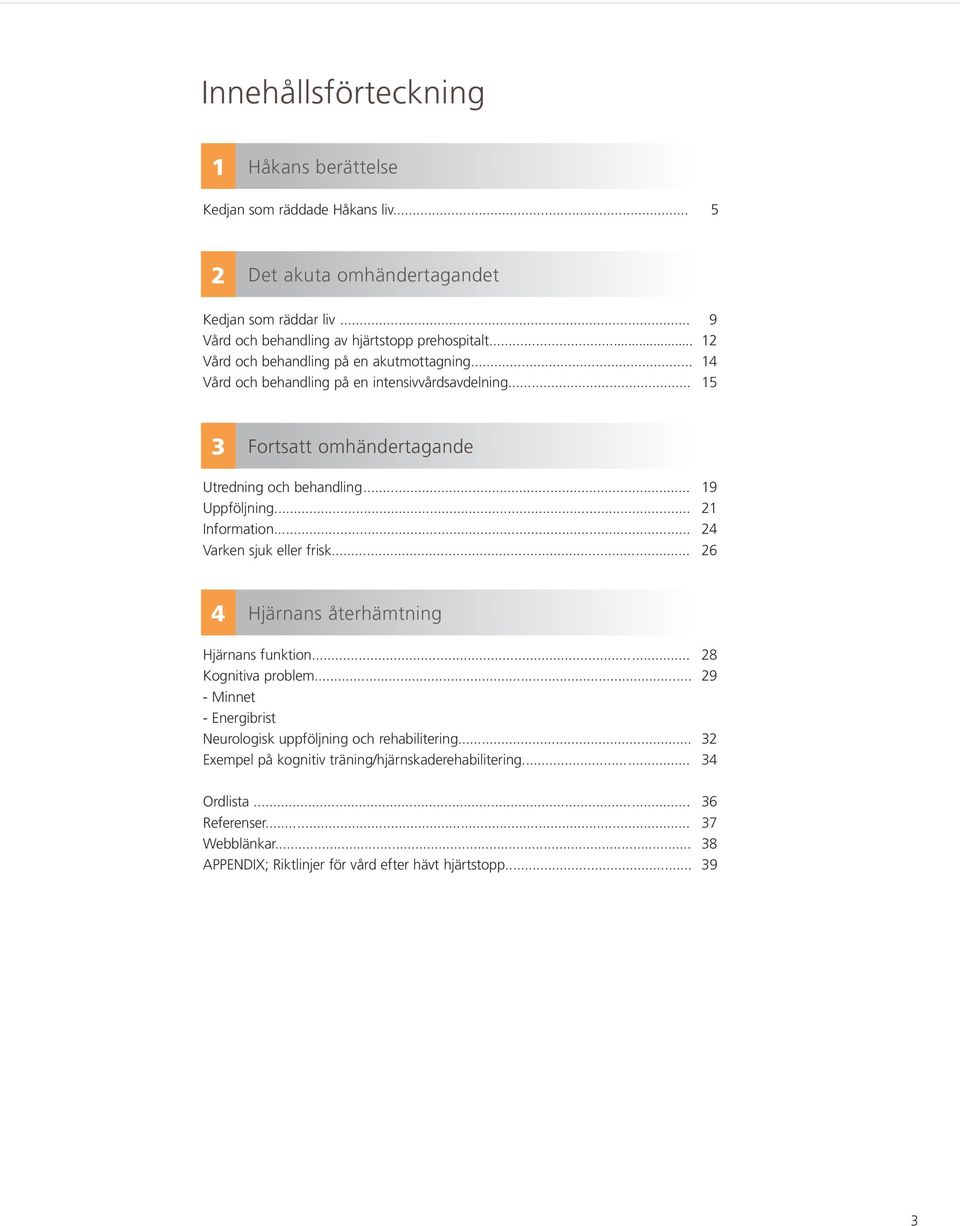 .. 21 Information...... 24 Varken sjuk eller frisk...... 26 4 Hjärnans återhämtning Hjärnans funktion...... 28 Kognitiva problem.