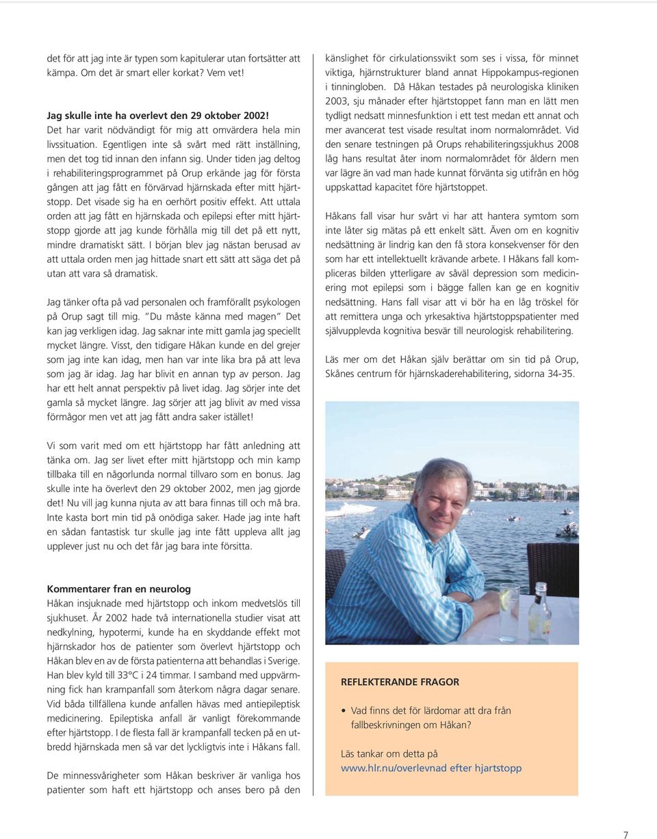 Under tiden jag deltog i rehabiliteringsprogrammet på Orup erkände jag för första gången att jag fått en förvärvad hjärnskada efter mitt hjärtstopp. Det visade sig ha en oerhört positiv effekt.