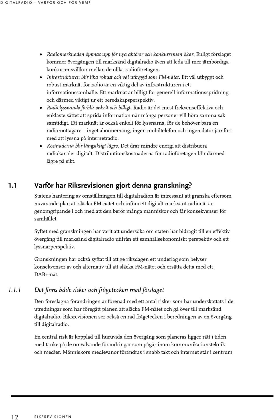 Infrastrukturen blir lika robust och väl utbyggd som FM-nätet. Ett väl utbyggt och robust marknät för radio är en viktig del av infrastrukturen i ett informationssamhälle.