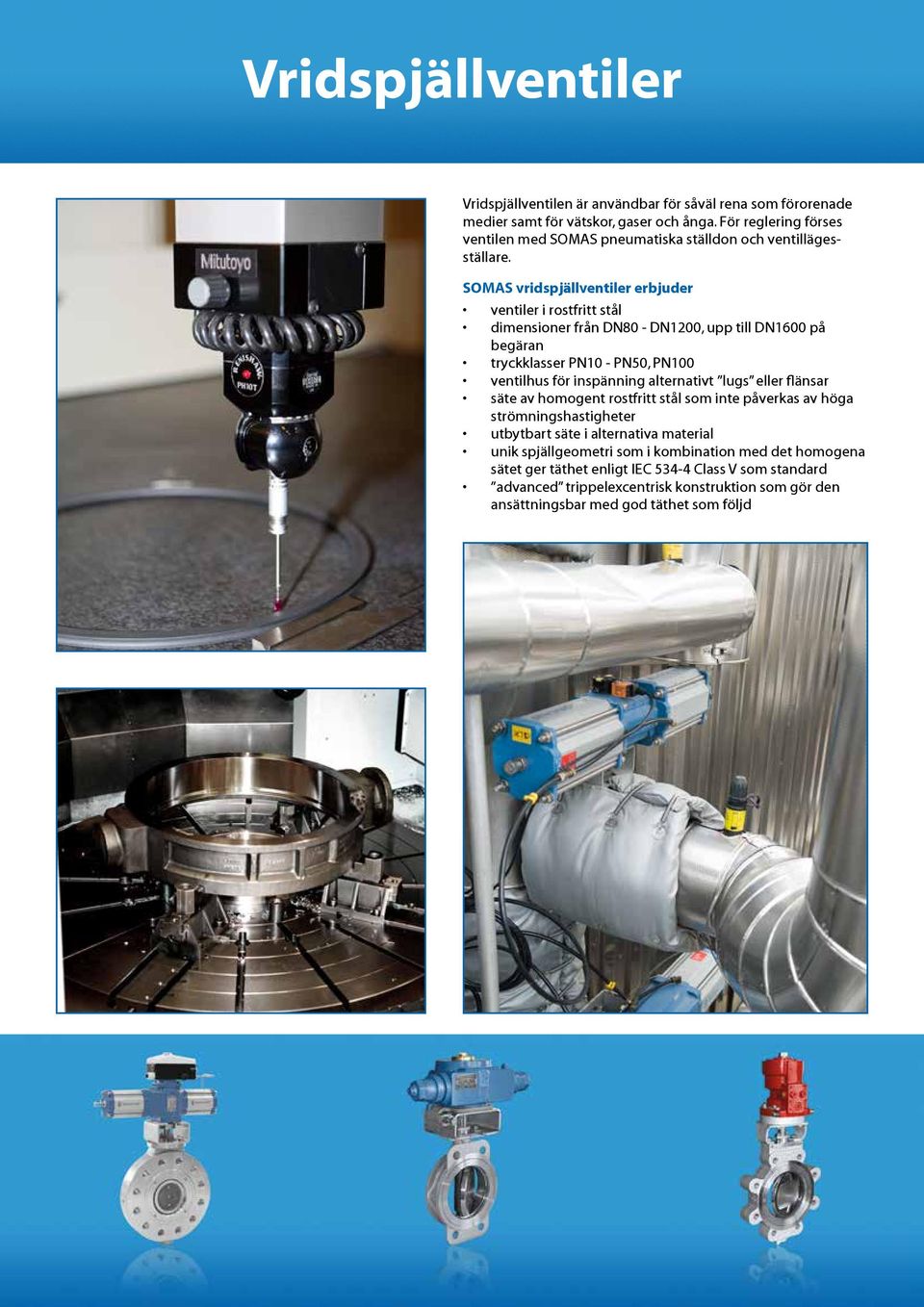 SOMAS vridspjällventiler erbjuder ventiler i rostfritt stål dimensioner från DN80 - DN1200, upp till DN1600 på begäran tryckklasser PN10 - PN50, PN100 ventilhus för inspänning